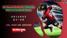 99 Speed Rebirth: I Outran Bolt to Football Glory EP21-30