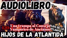 Audiolibro Los Hijos De La Atlántida Capitulo 120 Una trampa al Consejo Vampírico de Ancianos
