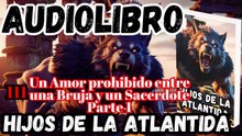 Audiolibro Los Hijos De La Atlántida Capitulo 111 Amor prohibido entre la Bruja y el Cura Parte 1