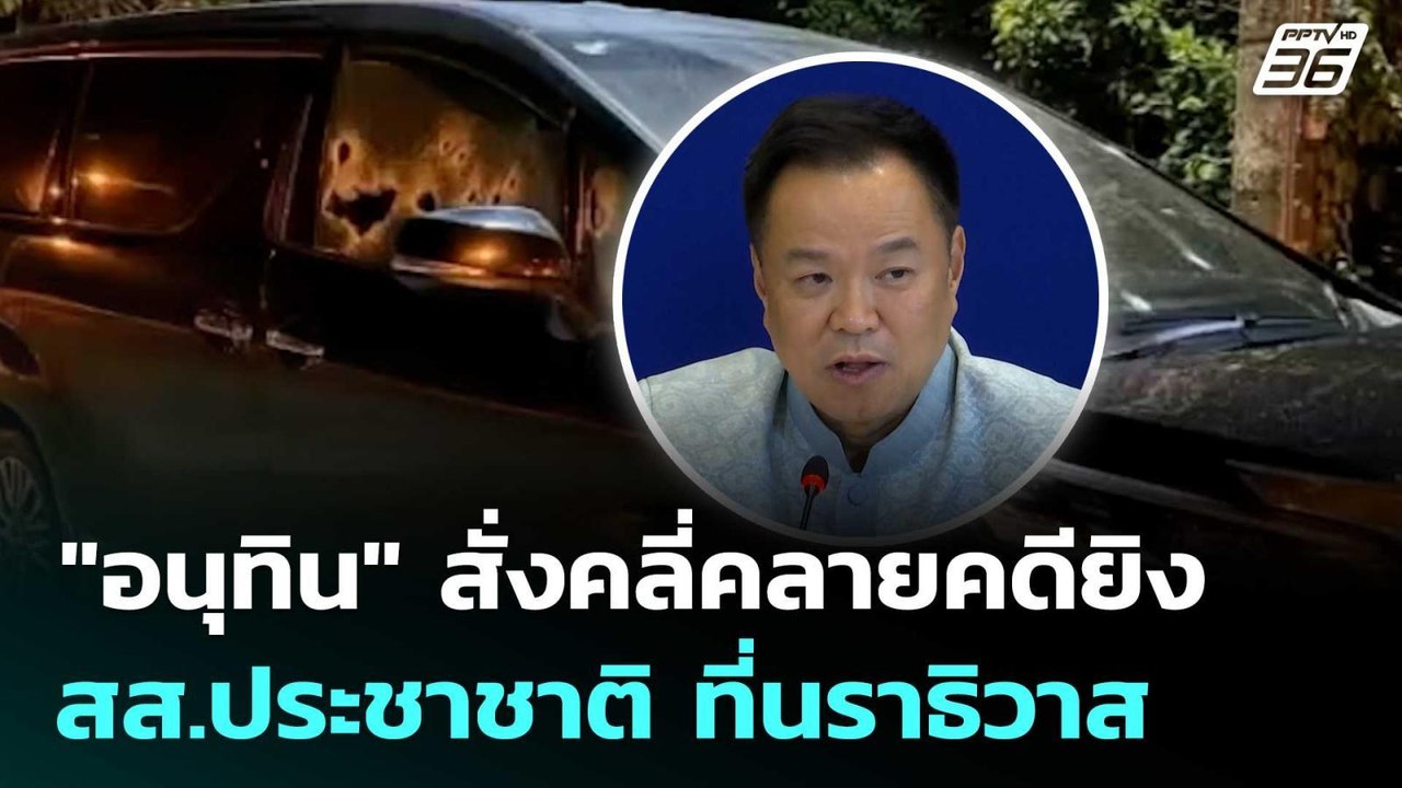 "อนุทิน" สั่งคลี่คลายคดียิง สส.ประชาชาติ ที่นรา...