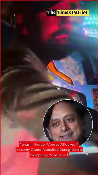 “Shashi Tharoor Convoy Attacked!” Security Guard Assaulted During Kerala Campaign, 3 Detained