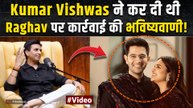 Raghav Chadha News: Kumar Vishwas की राघव चड्ढा लेकर सच हुई Prediction, पुराना Video हुआ Viral!