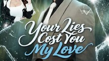Your Lies Cost You My Love - Full Drama Movie English Sub
