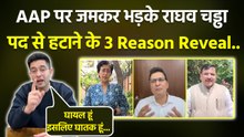 Raghav Chadha Remove From App:3 Reason Reveal,Allegations पर Reaction Ghayal Hu Isliye Ghatak Hu...