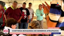 Continúan los trabajos para localizar a mineros en Sinaloa | DPC con Paola Rojas