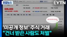 끊이지 않는 '미공개 정보' 주식 거래..."건너 받은 사람도 처벌" / YTN