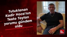 Tutuklanan Kadir Hoca'nın Testo Taylan yorumu gündem oldu