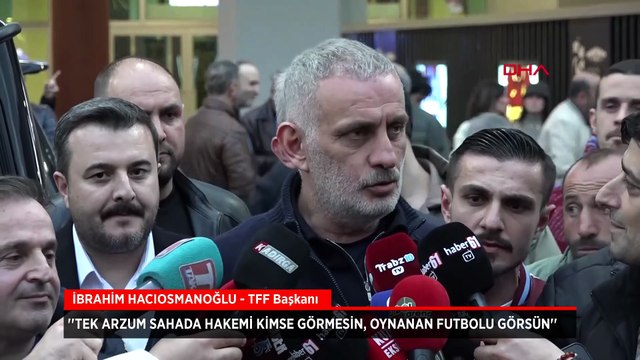 TFF Başkanı Hacıosmanoğlu: Tek arzum sahada hakemi kimse görmesin, oynanan futbolu görsün