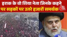 इराक में शिया नेता के बुलावे पर सड़कों पर क्यों उतरे हजारों समर्थक?
