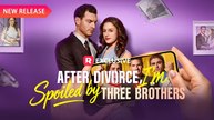 🔥HOT🔥After Divorce, I'm Spoiled by Three Brothers - Full Movie