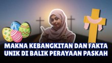 Makna Kebangkitan dan Fakta Unik di Balik Perayaan Paskah