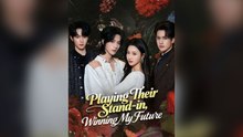 Playing Their Stand-In, Winning My Future Full Chinese Drama- Full EP