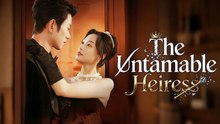 The Untamed Heiress Full Engsub