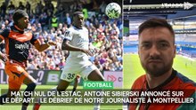 Match nul de l’Estac, Antoine Sibierski annoncé sur le départ… Le débrief vidéo de notre journaliste à Montpellier