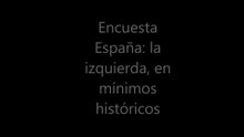 Encuesta España: la izquierda, en mínimos históricos.