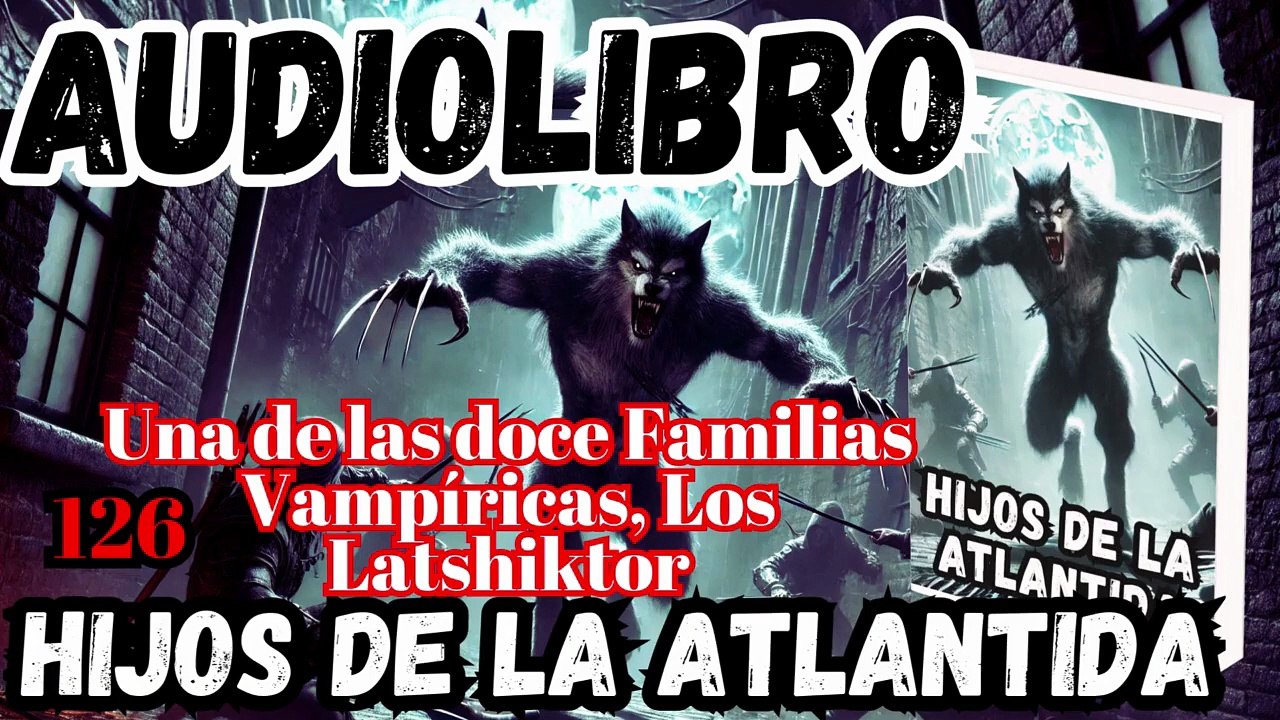 Audiolibro Los Hijos De La Atlántida Capitulo 126 Una de las Doce Familias Vampíricas Originales, los Latshiktor