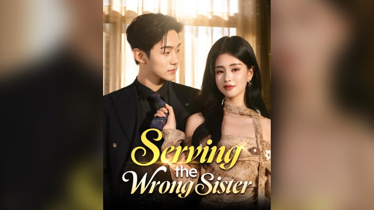 Serving The Wrong Sister Full Chinese Drama