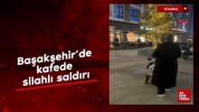 İstanbul Başakşehir’de kafede silahlı saldırı