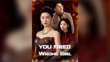 You Fired The Wrong Girl Full Chinese Drama
