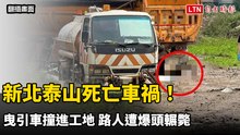 新北泰山死亡車禍！曳引車撞進工地 路人遭爆頭輾斃