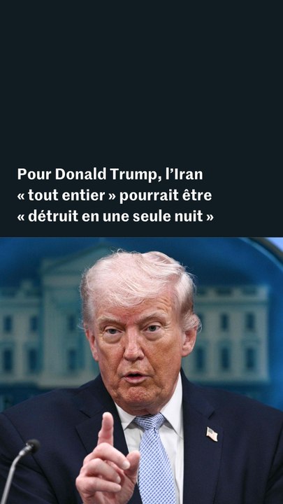 Donald Trump affirme que l’Iran « tout entier » pourrait être « détruit en une seule nuit »