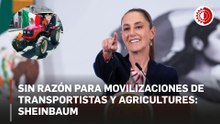 Sheinbaum: “No vemos razón para las movilizaciones” de productores agrícolas en 20 estados