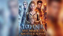 Too Late She Married Another Alpha FULL 22 EP 2026