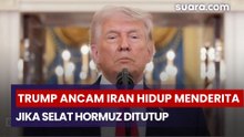 Trump Ancam Iran Hidup Menderita Jika Selat Hormuz Ditutup