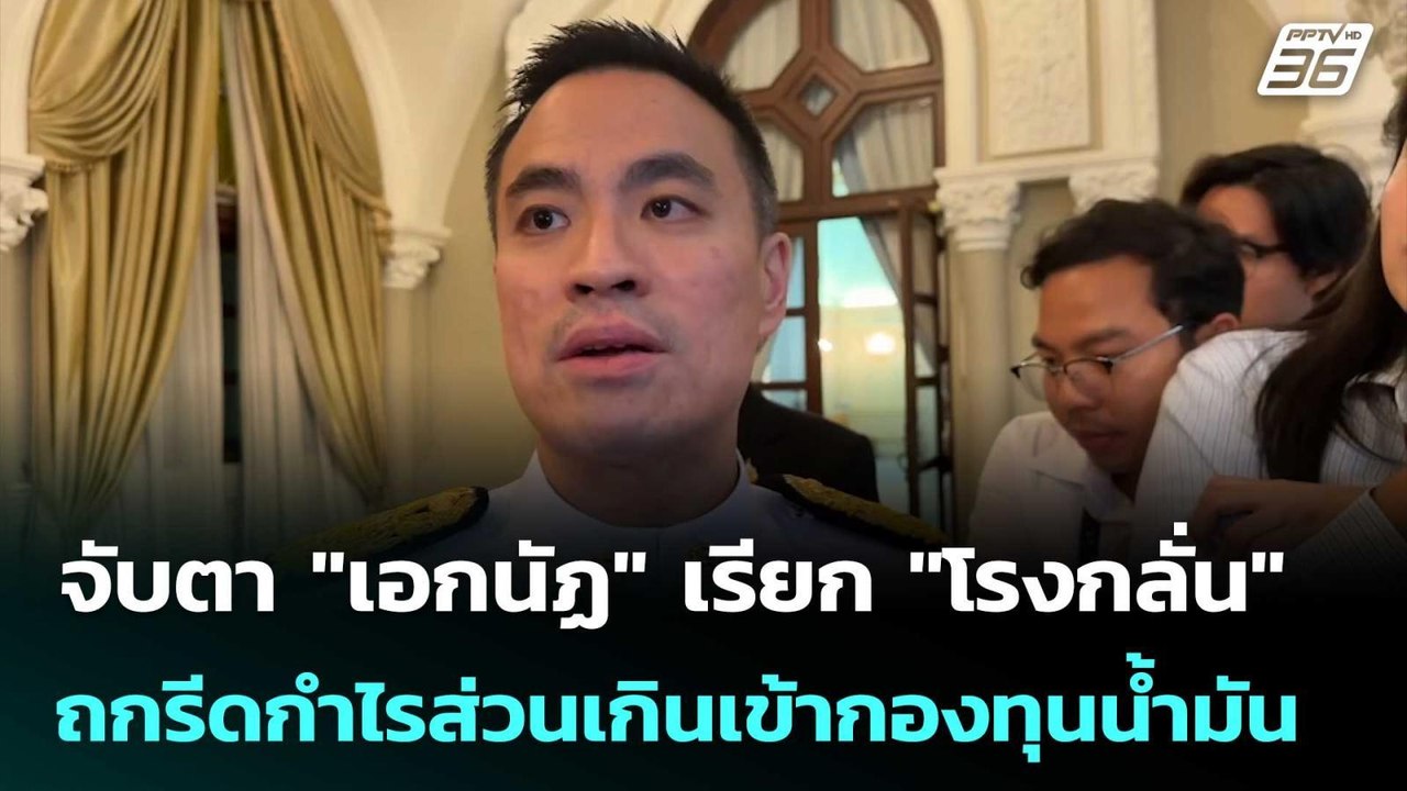 จับตา "เอกนัฏ" เรียก "โรงกลั่น" ถกรีดกำไรส่วนเก...