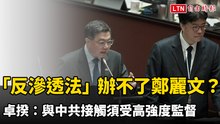 「反滲透法」辦不了鄭麗文？ 卓揆：與中共接觸須受高強度監督