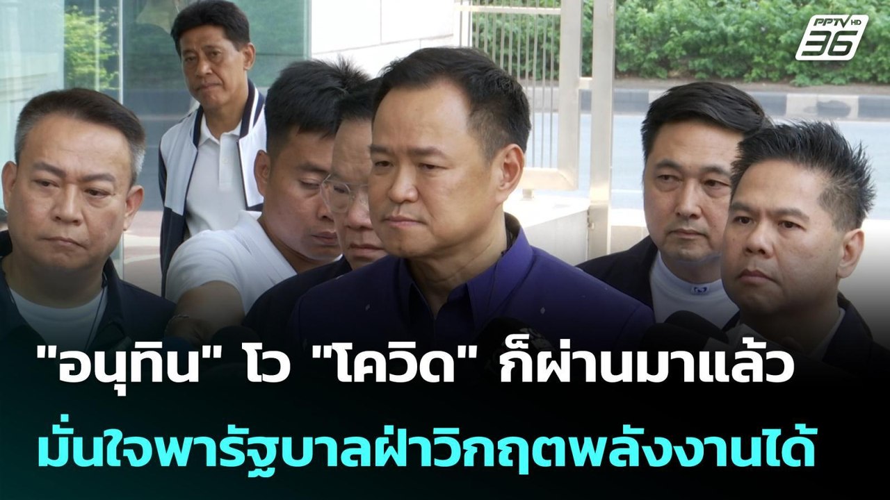 "อนุทิน" โว "โควิด" ก็ผ่านมาแล้ว มั่นใจพารัฐบาล...