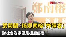 葉菊蘭：稱鄭南榕「炸彈客」 對社會及家屬是極度傷害