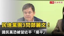 民進黨團3問鄭麗文！ 國民黨恐被習近平「擺平」