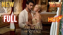 Tame the Duke for Revenge Full HD Short Drama I Best Romantic ShortFilms Hot Emotional Dark Billionaire CEO Romance New Series 2026