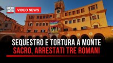 Sequestro e tortura a Monte Sacro, arrestati tre romani