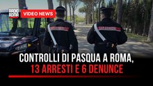 Controlli di Pasqua a Roma, 13 arresti e 6 denunce