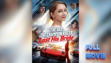 The Day the Champion Racer Lost His Bride #FullMovie