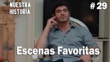 #29 Escenas Favoritas - Nuestra Historia