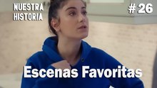 #26 Escenas Favoritas - Nuestra Historia