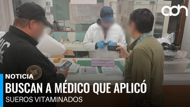 Buscan a médico por muertes causadas por sueros vitaminados en Sonora
