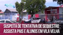 Suspeita de tentativa de sequestro assusta pais e alunos em Vila Velha