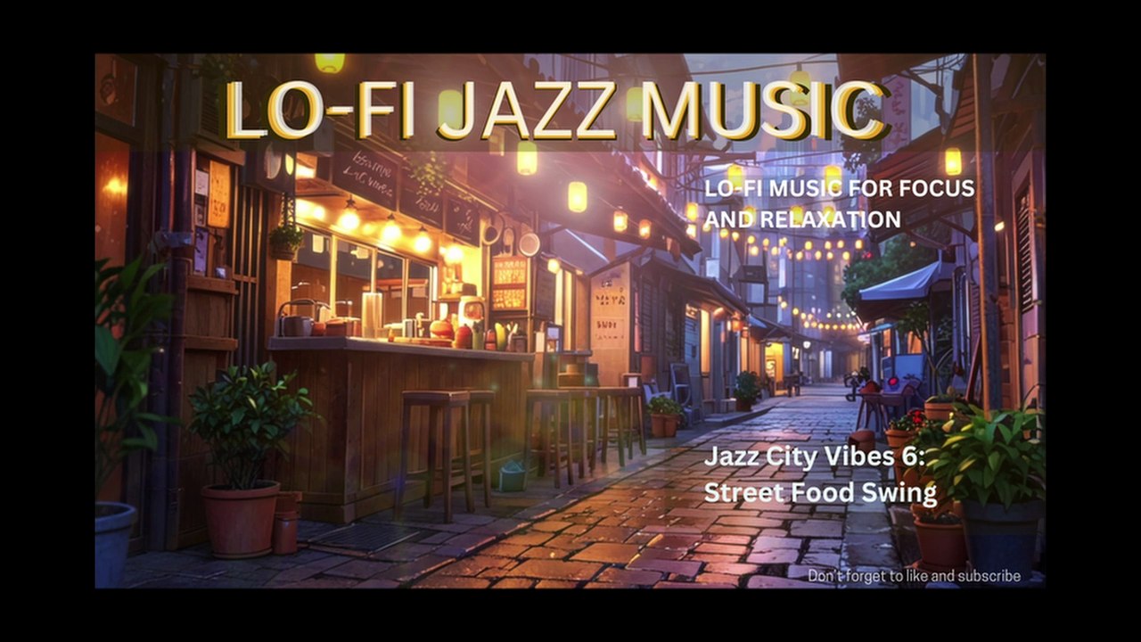 JAZZ CITY VIBES 6 STREET FOOD SWING -LOFI JAZZ MUSIC FOR FOCUS, REST, RELAXATION, SLEEP AND MEDITATION