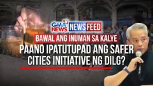 BAWAL ANG INUMAN SA KALYE — Paano ipatutupad ang Safer Cities Initiative ng DILG? | GMA News Feed