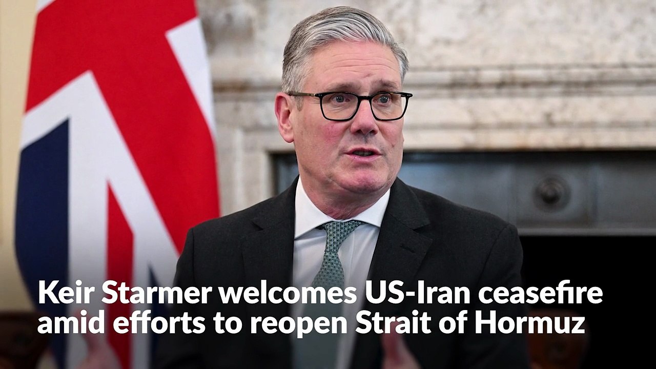 Keir Starmer welcomes US-Iran ceasefire amid efforts to reopen Strait of Hormuz