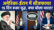 अमेरिका-ईरान में सीजफायर, 15 दिन रुका युद्ध, क्या बोला भारत?