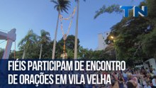 Fiéis participam de encontro de orações em Vila Velha