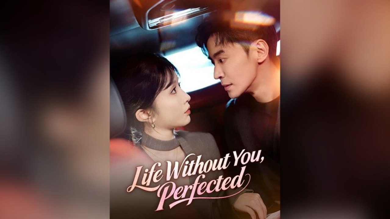 Life Without You, Perfected Full Chinese Drama