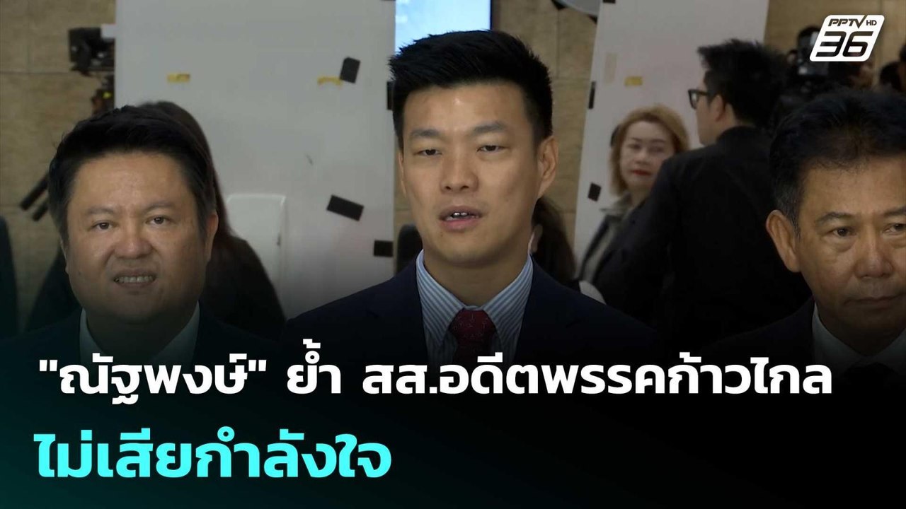 "ณัฐพงษ์" ย้ำ สส.อดีตพรรคก้าวไกล ไม่เสียกำลังใจ...