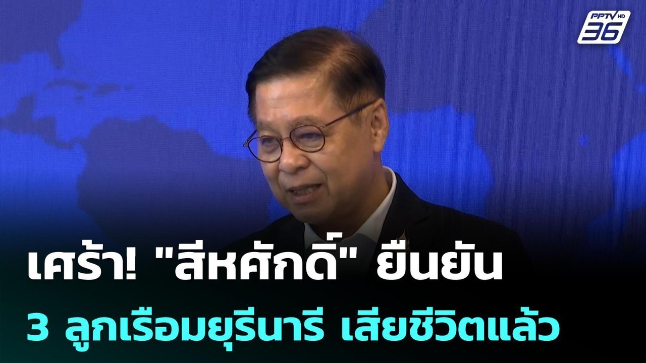 เศร้า! "สีหศักดิ์" ยืนยัน 3 ลูกเรือมยุรีนารี เส...