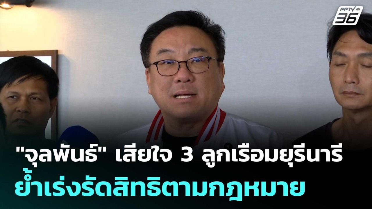 "จุลพันธ์" เสียใจ 3 ลูกเรือมยุรีนารี ย้ำเร่งรัด...